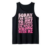 Sorry For Being So Hot and Funny Idk What's Wrong with Me Camiseta sin Mangas