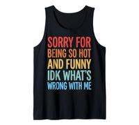 Sorry For Being So Hot and Funny Idk What's Wrong with Me Camiseta sin Mangas