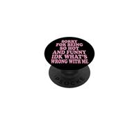 Sorry For Being So Hot and Funny Idk What's Wrong with Me PopSockets PopGrip Adhesivo