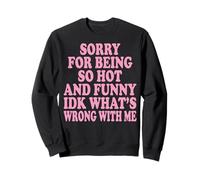 Sorry For Being So Hot and Funny Idk What's Wrong with Me Sudadera