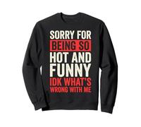 Sorry For Being So Hot and Funny Idk What's Wrong with Me Sudadera