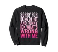 Sorry For Being So Hot and Funny Idk What's Wrong with Me Sudadera