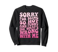 Sorry For Being So Hot and Funny Idk What's Wrong with Me Sudadera