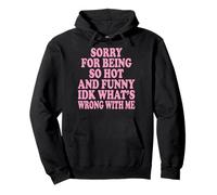 Sorry For Being So Hot and Funny Idk What's Wrong with Me Sudadera con Capucha