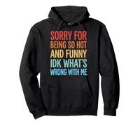 Sorry For Being So Hot and Funny Idk What's Wrong with Me Sudadera con Capucha
