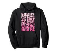 Sorry For Being So Hot and Funny Idk What's Wrong with Me Sudadera con Capucha