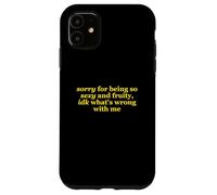 Sorry For Being So Sexy and Fruity, idk What's Wrong with Me Carcasa para iPhone 11
