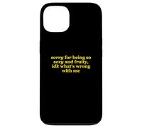 Sorry For Being So Sexy and Fruity, idk What's Wrong with Me Carcasa para iPhone 13
