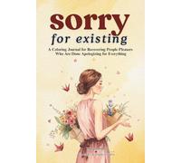 Sorry For Existing: A Coloring Journal for Recovering People Pleasers Who Are Done Apologizing for Everything