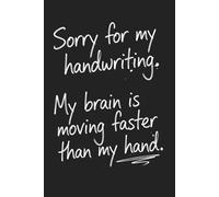 Sorry for my handwriting. My brain is moving faster than my hand.: Funny Notebook for Students, School and Everyday Writing