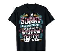 Sorry For What I Said After My Wisdom Teeth Removal |- Camiseta
