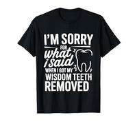 Sorry For What I Said After My Wisdom Teeth Removal - Camiseta
