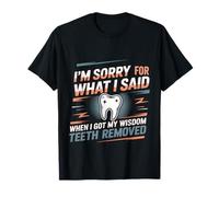 Sorry For What I Said After My Wisdom Teeth Removal - Camiseta
