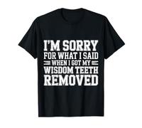 Sorry For What I Said After My Wisdom Teeth Removal |- Camiseta