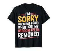 Sorry For What I Said After My Wisdom Teeth Removal - Camiseta