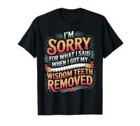 Sorry For What I Said After My Wisdom Teeth Removal |- Camiseta