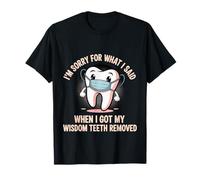 Sorry For What I Said After My Wisdom Teeth Removal - Camiseta