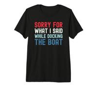 Sorry For What I Said While Docking The Boat Camiseta Premium