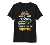 Sorry For What I Said While I Was Trying To Park The Camper Camiseta Premium