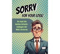 Sorry for your loss! Du hast die besten Arbeitskollegen der Welt verloren. Ein humorvoller Abschied voller kleinen Rätsel, lustigen Aufgaben, Survival Tipps und schönen Erinnerungen.
