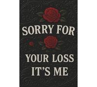 Sorry For Your Loss, It's Me: End Of Life Death Planner: Important Info About My Belongings & Wishes: A Practical Guide To Make It Easier On Your Loved Ones