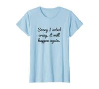 Sorry I acted crazy it will happen again Camiseta