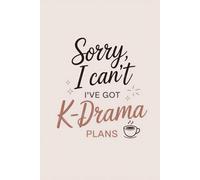 Sorry, I Can’t - I’ve Got K-Drama Plans: A K-Drama Watch Log & Lined Notebook for Korean Drama Lovers | A Cute Journal for Korean Drama Lovers - 6x9 inches, 120 Lined Pages |
