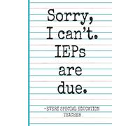 Sorry, I Can’t. IEPs Are Due. -Every Special Education Teacher: Funny Notebook Journal for Writing and Doodling, Funny Gift Idea for Special Education Teachers and Coworkers for Any Occasion