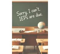 Sorry, I Can’t. IEPs Are Due: Funny SPED Teacher Notebook Journal for Writing, Doodling, IEP Planning, Meetings & Notes, Funny Gift Idea for Special Education Teachers and Coworkers for Any Occasion
