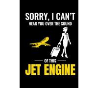Sorry, I Can't Hear You Over the Sound of this Jet Engine: Flight Attendant Cabin Crew Journal Notebook for Writing
