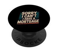 Sorry I Can't I Have A Mortgage ---- PopSockets PopGrip Adhesivo