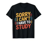 Sorry I Can't I Have To Study Student Grind Focus - Camiseta
