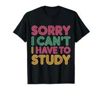 Sorry I Can't I Have To Study Student Grind Focus |- Camiseta