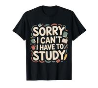 Sorry I Can't I Have To Study Student Grind Focus |- Camiseta