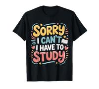 Sorry I Can't I Have To Study Student Grind Focus |- Camiseta