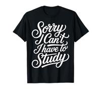 Sorry I Can't I Have To Study Student Grind Focus |- Camiseta