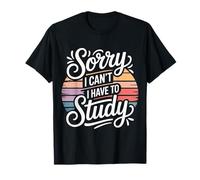 Sorry I Can't I Have To Study Student Grind Focus - Camiseta