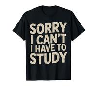 Sorry I Can't I Have To Study Student Grind Focus - Camiseta