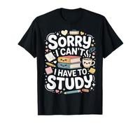 Sorry I Can't I Have To Study Student Grind Focus - Camiseta
