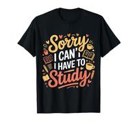 Sorry I Can't I Have To Study Student Grind Focus |- Camiseta