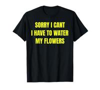 Sorry I Cant I Have To Water My Flowers Fun Gardening tee Camiseta