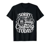 Sorry I Can't I'm Busy Crafting Today Art Hobby |- Camiseta