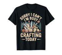 Sorry I Can't I'm Busy Crafting Today Art Hobby - Camiseta