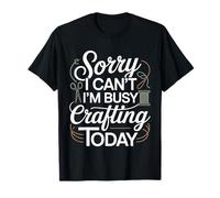 Sorry I Can't I'm Busy Crafting Today Art Hobby |- Camiseta