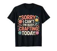 Sorry I Can't I'm Busy Crafting Today Art Hobby - Camiseta