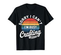 Sorry I Can't I'm Busy Crafting Today Art Hobby - Camiseta