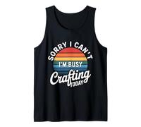 Sorry I Can't I'm Busy Crafting Today Art Hobby - Camiseta sin Mangas