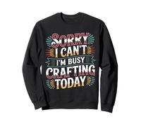 Sorry I Can't I'm Busy Crafting Today Art Hobby - Sudadera
