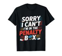 Sorry I Can't I'm In The Penalty Box Jugador de hockey -- Camiseta