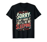 Sorry I Can't Make It I'Ll Be Sleeping Nap Tired Rest - Camiseta